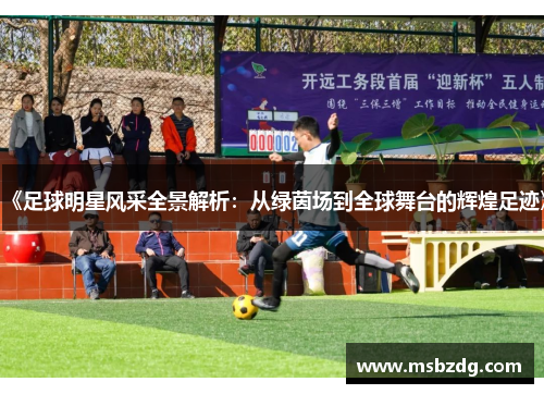 《足球明星风采全景解析：从绿茵场到全球舞台的辉煌足迹》