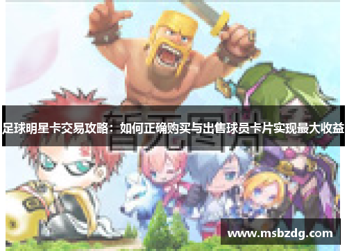 足球明星卡交易攻略：如何正确购买与出售球员卡片实现最大收益