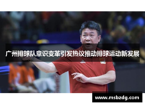 广州排球队意识变革引发热议推动排球运动新发展