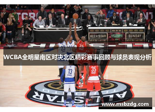 WCBA全明星南区对决北区精彩赛事回顾与球员表现分析