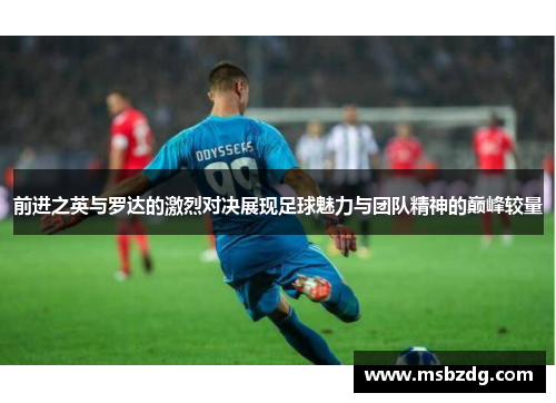 前进之英与罗达的激烈对决展现足球魅力与团队精神的巅峰较量