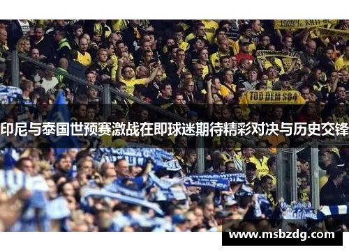 印尼与泰国世预赛激战在即球迷期待精彩对决与历史交锋